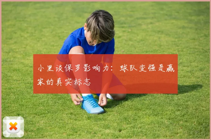 小里谈保罗影响力：球队变强是赢家的真实标志